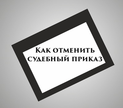 Как отменить судебный приказ. Лекарство в комплекте.